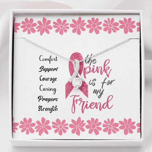 Breast Cancer Support - The Pink is for My Friend - Ribbon Necklace to Support Friend