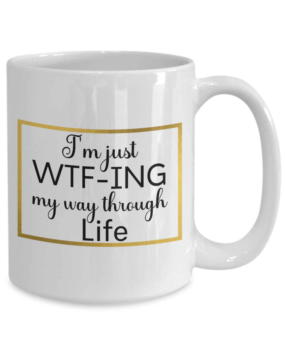 I'm Just WTF-ing My Way Through Life 15oz Mug