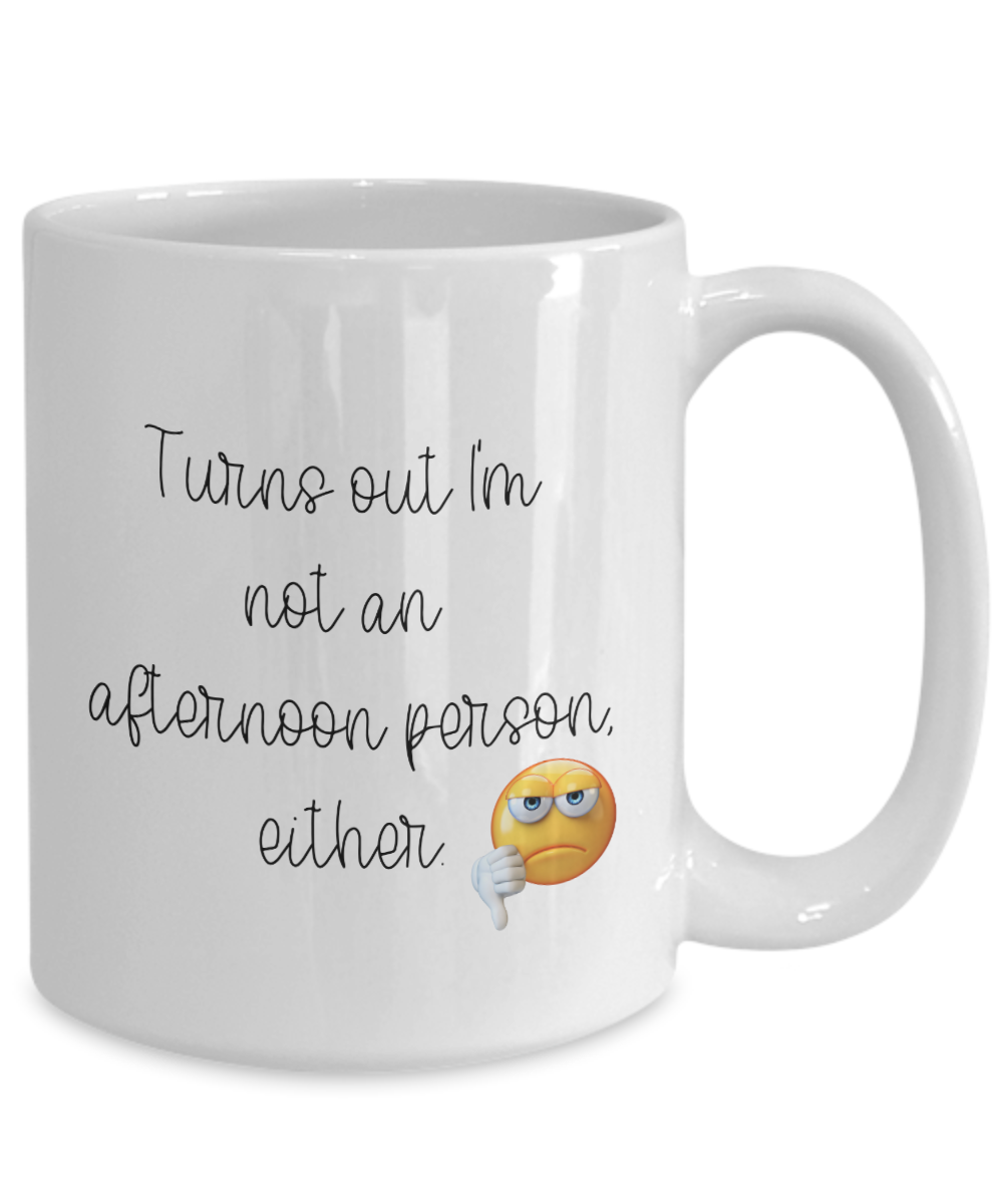 Turns Out I'm Not An Afternoon Person Either - 15oz Ceramic Mug - Not A Morning Person