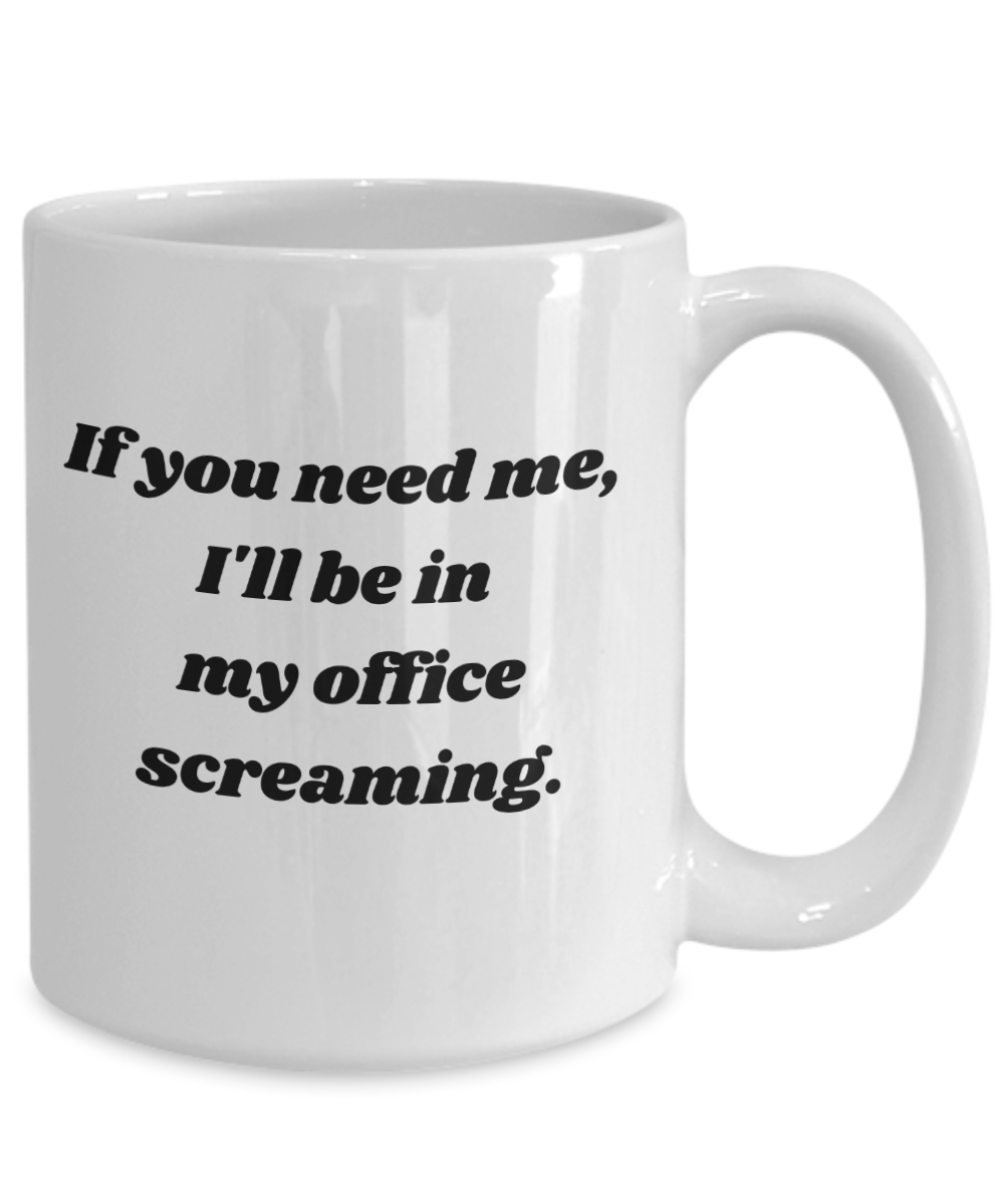 If You Need Me I'll Be In My Office Screaming - 15oz Ceramic Mug