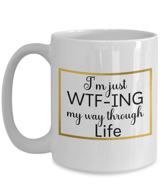 I'm Just WTF-ing My Way Through Life 15oz Mug