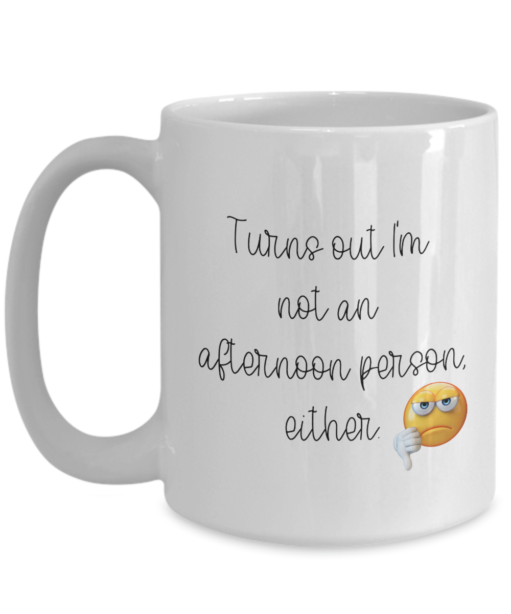 Turns Out I'm Not An Afternoon Person Either - 15oz Ceramic Mug - Not A Morning Person