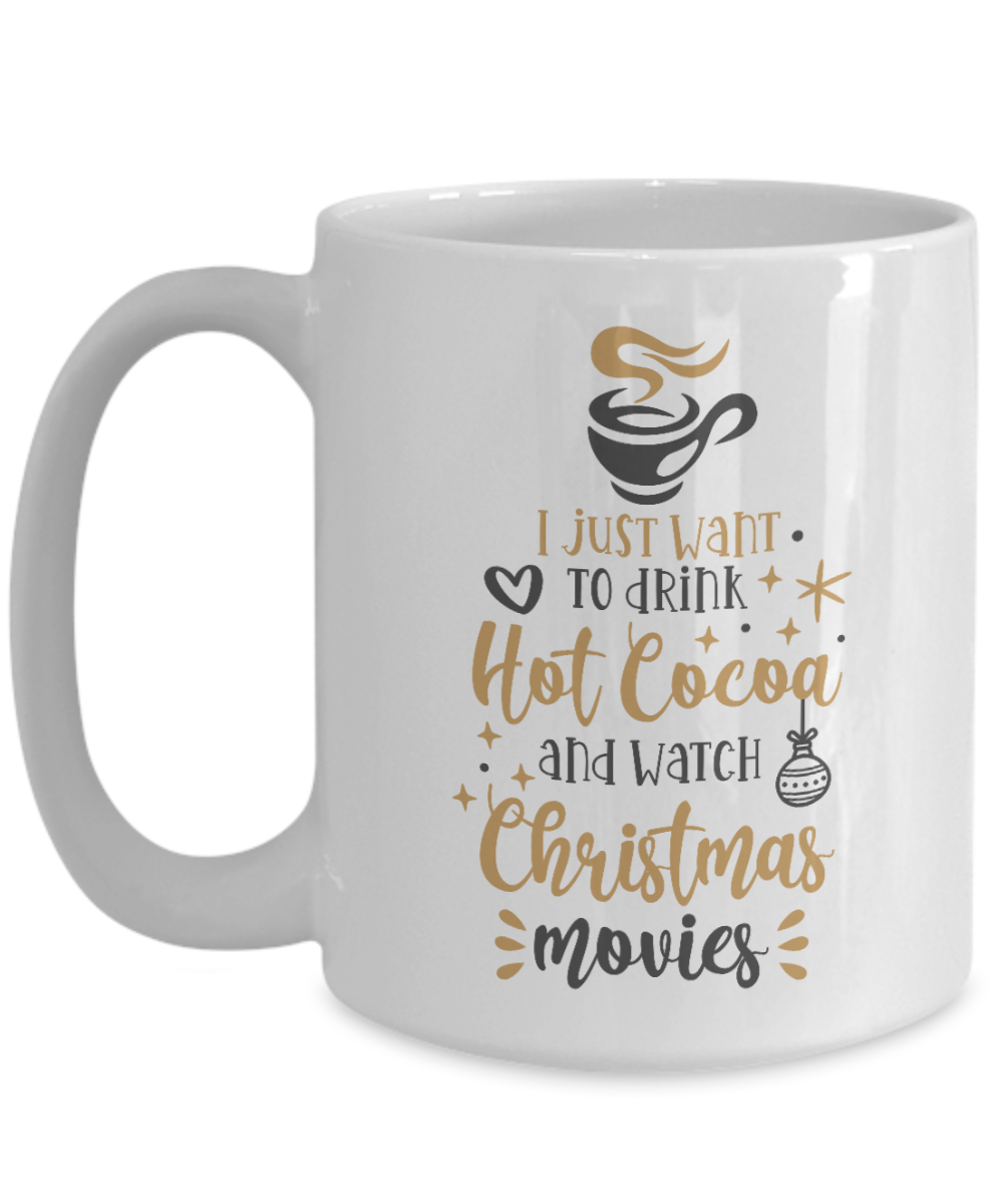 I Just Want To Drink Hot Cocoa and Watch Christmas Movies 15oz Ceramic Mug