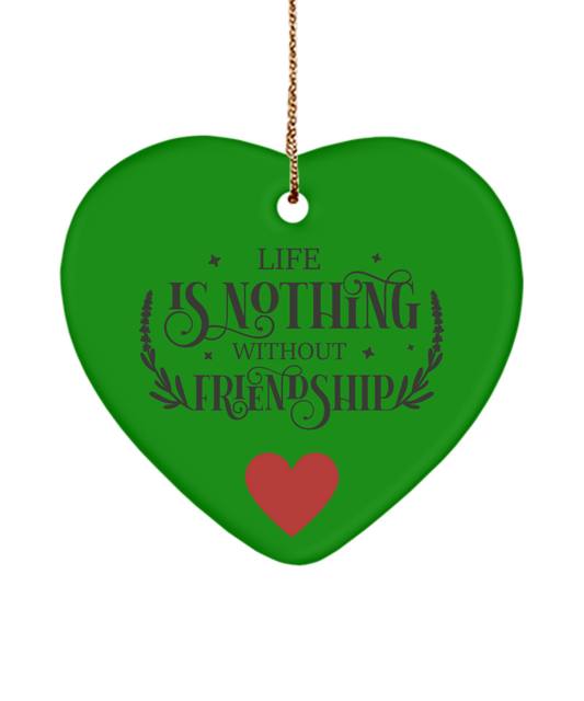 Life Is Nothing Without Friendship Heart Shaped Holiday Ornament