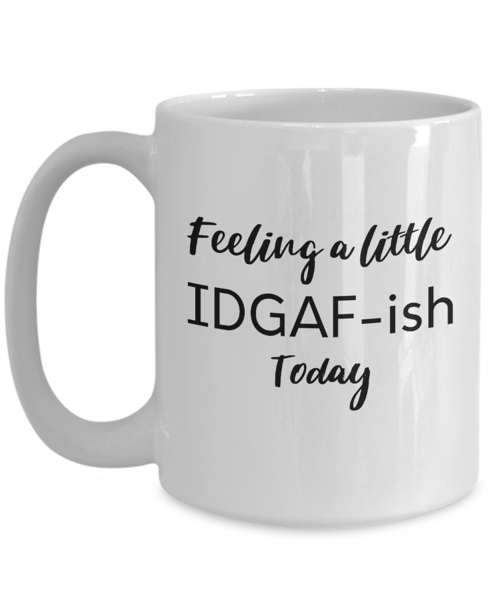 Feeling A Little IDGAF-ish Today 15oz Mug