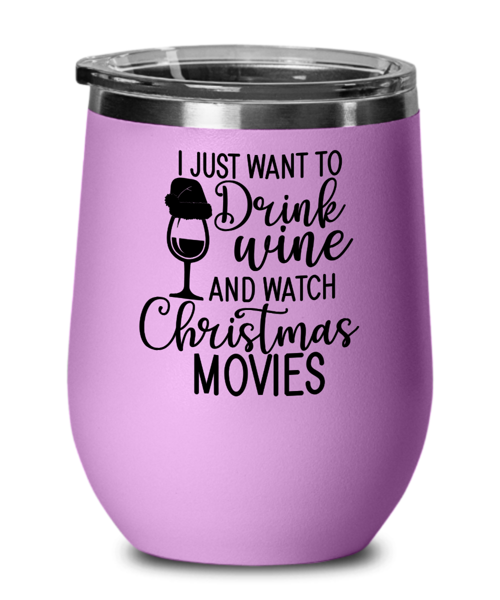 I Just Want To Drink Wine And Watch Christmas Movies - 12oz Wine Tumbler With Lid