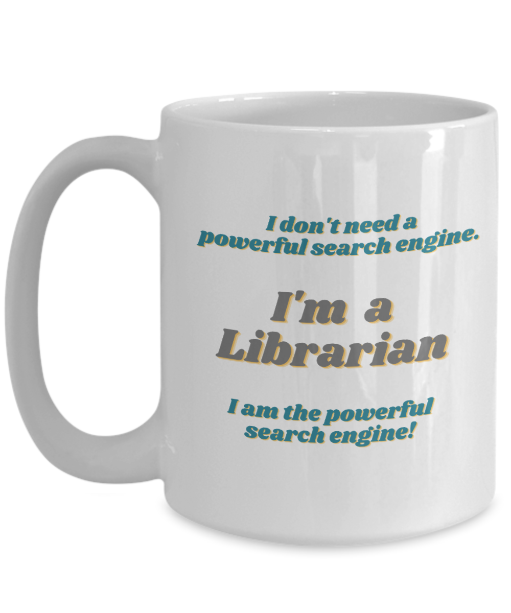 Librarian Mug - I Don't Need A Powerful Search Engine