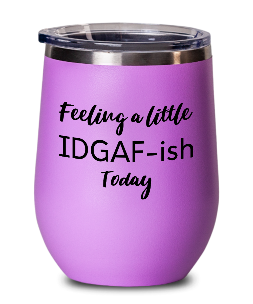 Feeling A Little IDGAF-ish Today 12oz Wine Tumbler with Lid