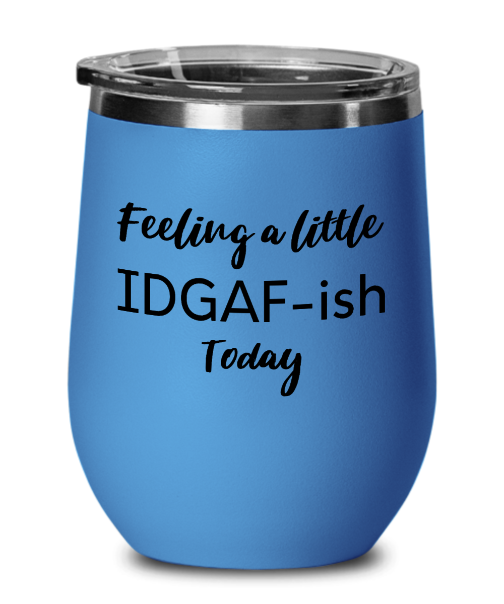 Feeling A Little IDGAF-ish Today 12oz Wine Tumbler with Lid