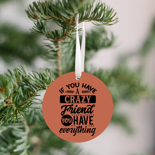 If You Have One Crazy Friend You Have Everything Christmas Ornament