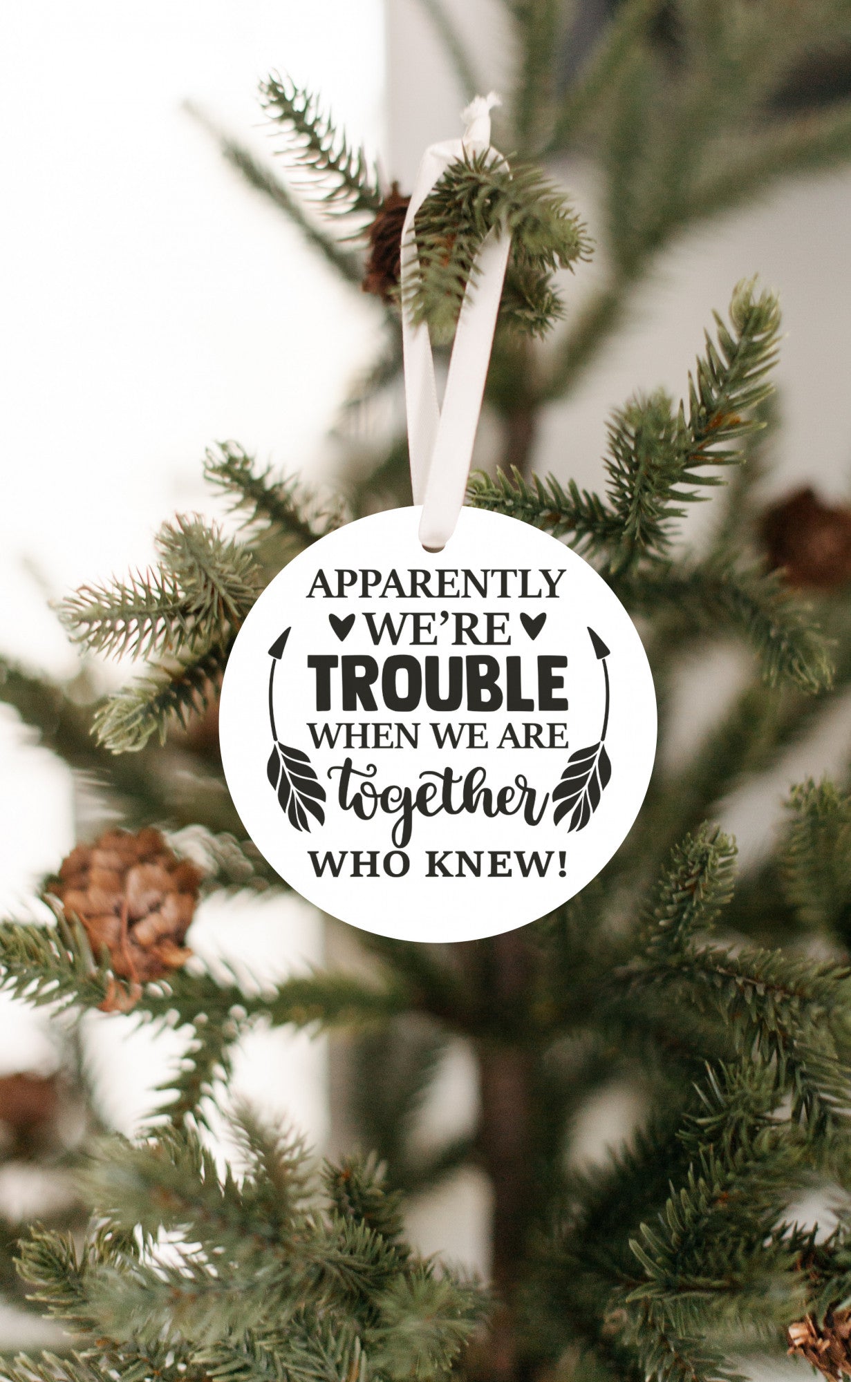 Apparently We're Trouble When We Are Together - Who Knew! Holiday Ornament