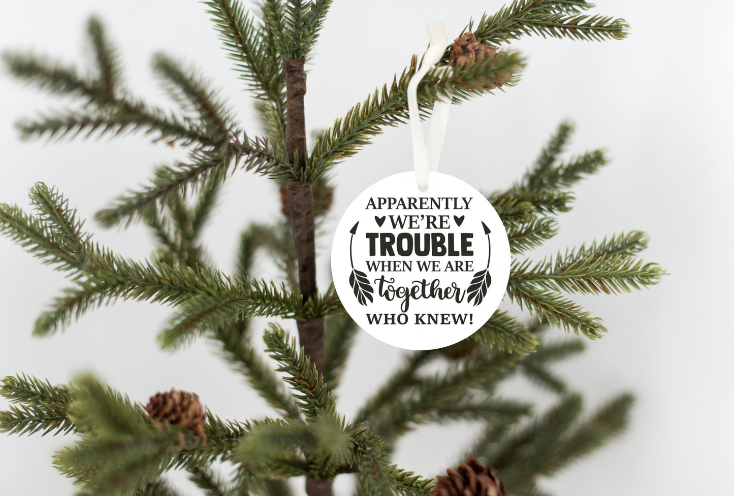 Apparently We're Trouble When We Are Together - Who Knew! Holiday Ornament