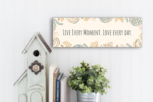 Live Every Moment. Love Every Day. Inspiring Wall Sign or Table Display