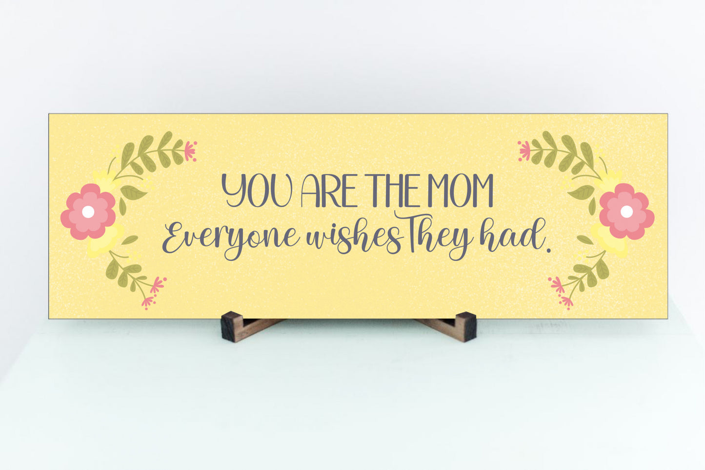 You Are The Mom Everyone Wishes They Had Sign for Wall or Table Display