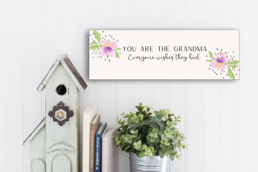 You Are The Grandma Everyone Wishes They Had Sign for Wall or Table Display