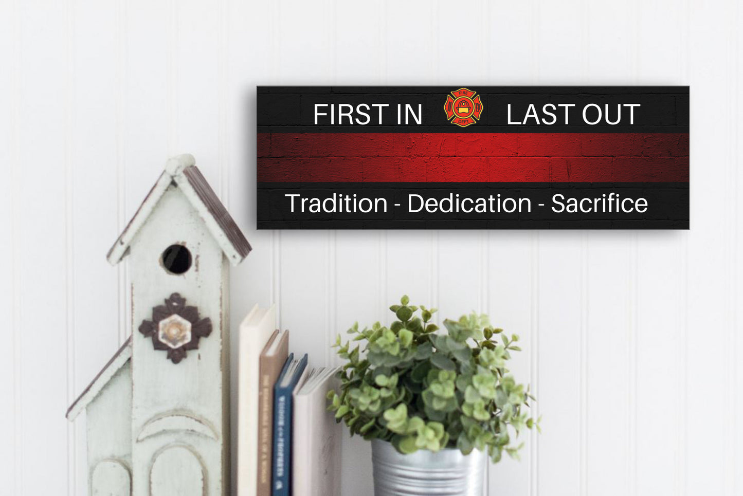 First In Last Out Firefighter Thin Red Line Wall Sign or Table Display Tradition - Dedication - Sacrifice