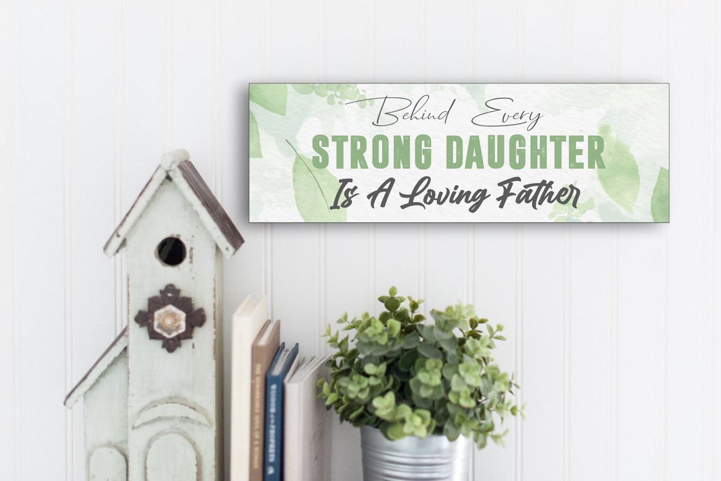 Behind Every Strong Daughter Is A Loving Father Wall Sign or Table Display