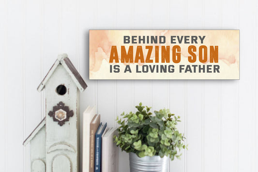 Behind Every Amazing Son Is A Loving Father Wall Sign or Table Display