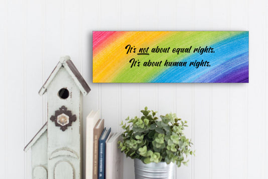 It's Not About Equal Rights It's About Human Rights Sign for Wall or Tabletop Display